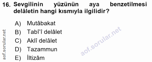 16. soru: Sevgilinin yüzünün aya benzetilmesi delâletin hangi kısmıyla ilgilidir? A) Mutâbakat B) Tabîî delâlet C) Akli delâlet…