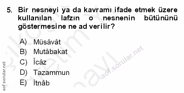 5. soru: Bir nesneyi ya da kavramı ifade etmek üzere kullanılan lafzin nesnenin bütününü göstermesine ne ad verilir? A) Müsâvâ…