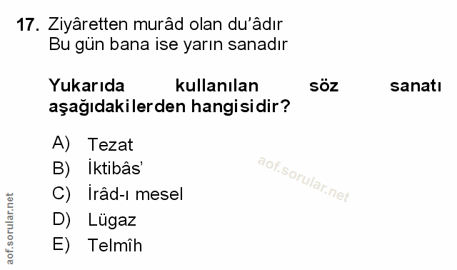 17. soru: Ziyâretten murâd olan du âdır Bu gün bana ise yarın sanadır Yukarıda kullanılan söz sanatı aşağıdakilerden hangisidir…