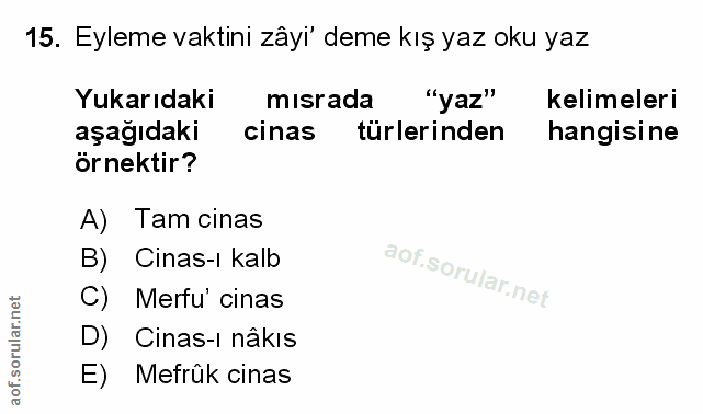 15. soru: Eyleme vaktini zâyi' deme kış yaz oku yaz Yukarıdaki misrada "yaz" kelimeleri aşağıdaki cinas türlerinden hangisine ö…