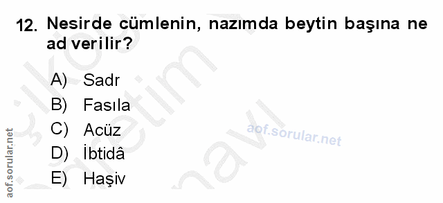 12. soru: Nesirde cümlenin, nazımda beytin başına ne ad verilir? A) Sadr B) Fasıla C) Acüz D) İbtidâ E) Haşiv