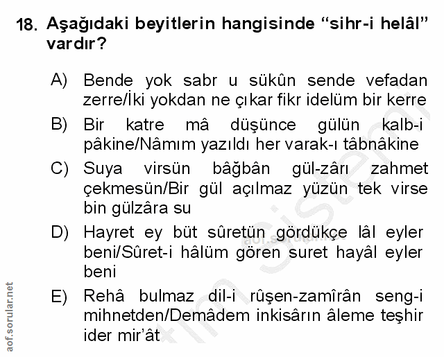 18. soru: Aşağıdaki beyitlerin hangisinde "sihr-i helâl" vardır? A) Bende yok sabr u sükûn sende vefadan zerre/lki yokdan ne çı…