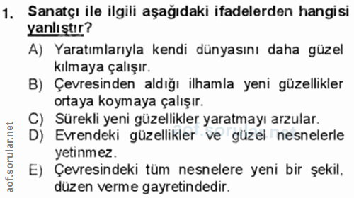 1. soru: Sanatçı ile ilgili aşağıdaki ifadelerden hangisi yanlıştır? A) Yaratımlarıyla kendi dünyasını daha güzel kılmaya çalı…