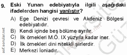 9. soru: Eski Yunan edebiyatıyla ilgili aşağı daki ifadelerden hangisi yanlıştır? A) Ege Denizi çevresi ve Akdeniz Bölgesi ede…