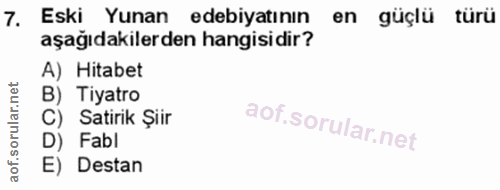 7. soru: Eski Yunan edebiyatının en guçlü türü aşağıdakilerden hangisidir? A) Hitabet B) Tiyatro C) Satirik Şiir D) Fabl E) De…