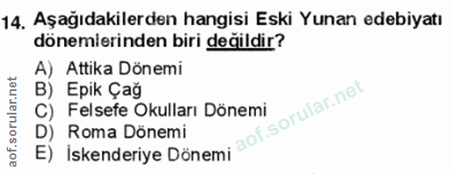 14. soru: Aşağıdakilerden hangisi Eski Yunan edebiyatı dönemlerinden biri değildir? A) Attika Dönemi B) Epik Çağ C) Felsefe Oku…
