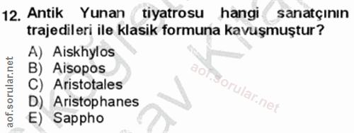 12. soru: Antik Yunan tiyatrosu hangi sanatçının trajedileri ile klasik formuna kavuşmuştur? A) Aiskhylos B) Aisopos C) Aristot…