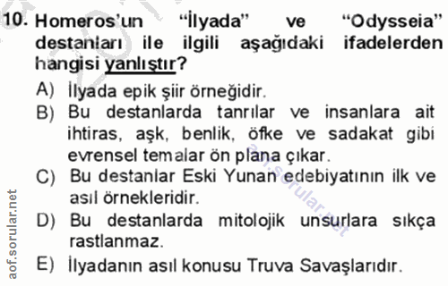 10. soru: Homeros'un "İlyada" ve "Odysseia" destanları ile ilgili aşağıdaki ifadelerden hangisi yanlıştır? A) Ilyada epik şiir…