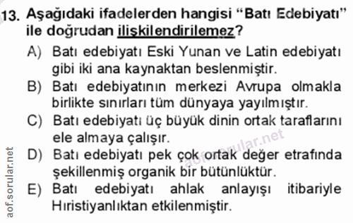 13. soru: Aşağıdaki ifadelerden hangisi "Batı Edebiyatı" ile doğrudan ilişkilendirilemez? A) Batı edebiyatı Eski Yunan ve Latin…