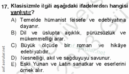 17. soru: Klasisizmle ilgili aşağıdaki ifadelerden hangisi yanlıştır? A) Temelde hümanist felsefe ve edebiyatına dayanır. B) Di…