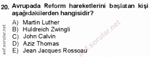 20. soru: Avrupada Reform hareketlerini başlatan kişi aşağıdakilerden hangisidir? A) Martin Luther B) Huldreich Zwingli C) John…