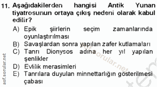 11. soru: Aşağıdakilerden hangisi Antik Yunan tiyatrosunun ortaya çıkış nedeni olarak kabul edilir? A) Epik şiirlerin seçim zam…