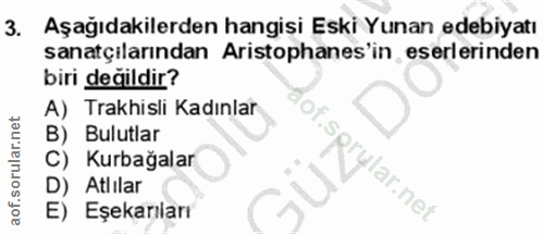 3. soru: Aşağıdakilerden hangisi Eski Yunan edebiyatı sanatçılarından Aristophanes'in eserlerinden biri değildir? A) Trakhisli…