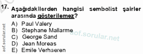 17. soru: Aşağıdakilerden hangisi sembolist şairler arasında gösterilemez? A) Paul Valery C) George Sand B) Stephane Mallarm@ o…