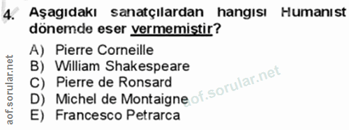 4. soru: Aşagıdakı sanatçılardan hangısı Humanıst dönemde eser vermemiştir? A) Pierre Corneille B) William Shakespeare C) Pier…