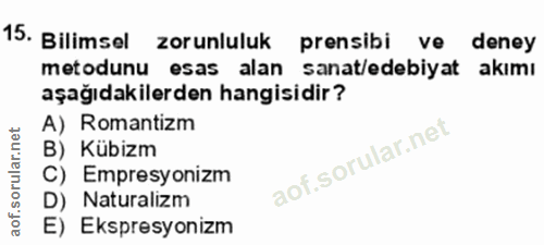 15. soru: Bilimsel zorunluluk prensibi ve deney metodunu esas alan sanat/edebiyat akımı aşağıdakilerden hangisidir? A) Romantiz…