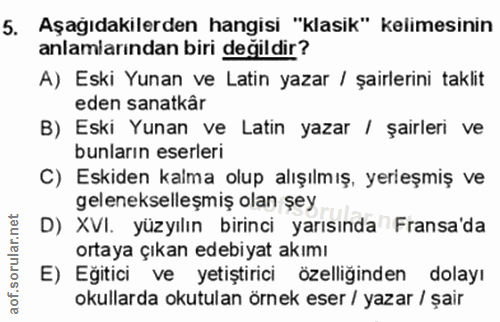 5. soru: Aşağıdakilerden hangisi "klasik" kelimesinin anlamlarından biri değildir? A) Eski Yunan ve Latin yazar / şairlerini t…