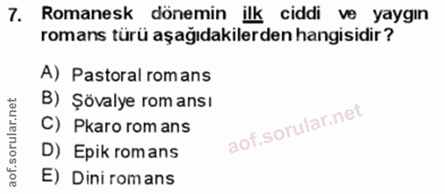 7. soru: Romanesk dönemin ilk ciddi ve yaygın romans türü aşağıdakilerden hangisidir? A) Pastoral romans B) Şövalye rom ansı C…