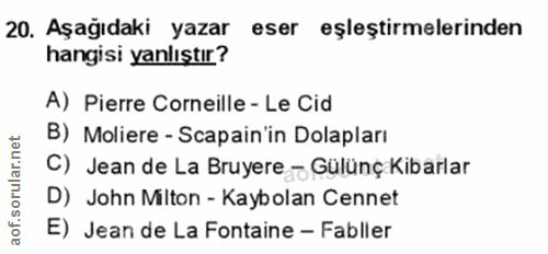 20. soru: Aşağıdaki yazar eser eşleştirmelerinden hangisi yanlıştır? A) Pierre Corneille - Le Cid B) Moliere - Scapain'in Dolap…