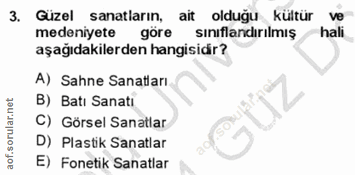 3. soru: Güzel sanatların, ait oldugu kültür ve medeniyete göre sınıflandirılmış hali aşağıdakilerden hangisidir? A) Sahne San…