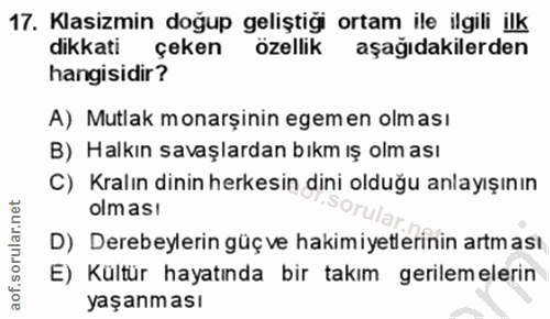 17. soru: Klasizmin doğup geliştiği ortam ile ilgili ilk dikkati çeken özellik aşağıdakilerden hangisidir? A) Mutlak monarşinin…