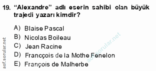 19. soru: "Alexandro" adlı eserin sahibi olan büyük trajedi yazarı kimdir? A) Blaise Pascal B) Nicolas Boileau ular.net C) Jean…
