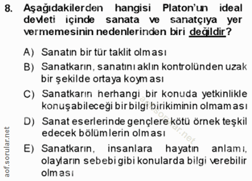 8. soru: Aşağıdakilerden hangisi Platon'un ideal devleti içinde sanata ve sanatçıya yer vermemesinin nedenlerinden biri değild…