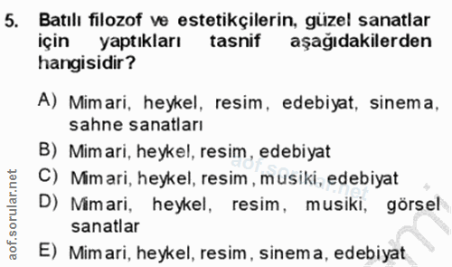 5. soru: Batılı filozof ve estetikçilerin, güzel sanatlar için yaptıkları tasnif aşağıdakilerden hangisidir? A) Mimari, heykel…