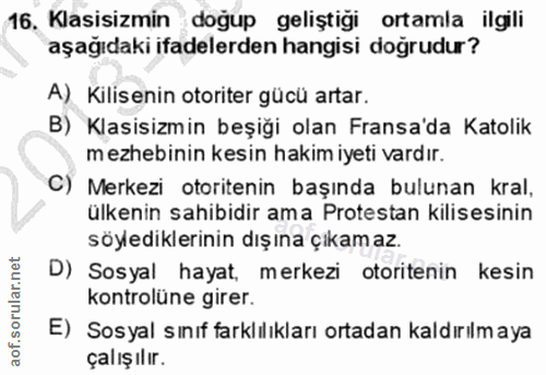 16. soru: Klasisizmin doğup geliştiği ortamla ilgili aşağıdaki ifadelerden hangisi doğrudur? A) Kilisenin otoriter gücü artar.…