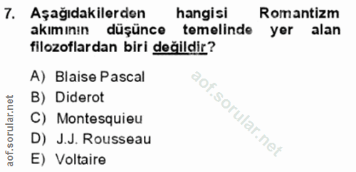 7. soru: Aşağıdakilerden hangisi Romantizm akımının düşünce temelinde yer alan filozoflardan biri değildir? A) Blaise Pascal B…