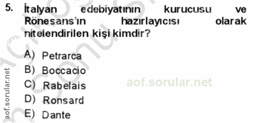 5. soru: İtalyan edebiyatının kurucusu ve Rönesans'in hazırlayıcısı olarak nitelendirilen kişi kimdir? A) Petrarca B) Boccacio…