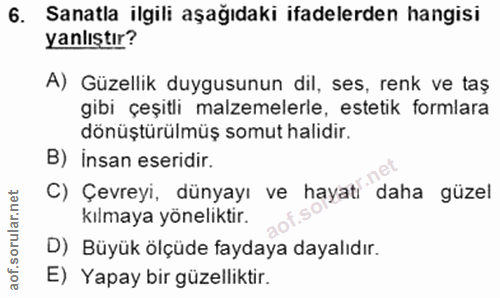 6. soru: Sanatla ilgili aşağıdaki ifadelerden hangisi yanlıştır? A) Güzellik duygusunun dil, ses, renk ve taş gibi çeşitli mal…