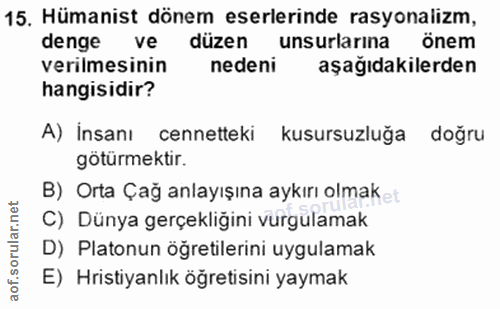 15. soru: Hümanist dönem eserlerinde rasyonalizm, denge ve düzen unsurlarina önem verilmesinin nedeni aşağıdakilerden hangisidi…