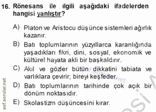 16. soru: Rönesans ile ilgili aşağıdaki ifadelerden hangisi yanlıştır? A) Platon ve Aristocu düşünce sistemleri ağırlık kazanır…