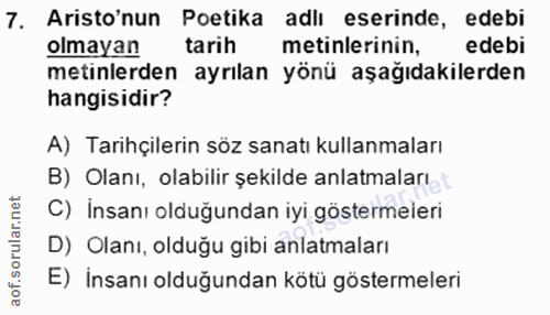 7. soru: Aristo'nun Potika adli eserinde, edebi olmayan tarih metinlerinin, edebi metinlerden ayrılan yönü aşağıdakilerden han…