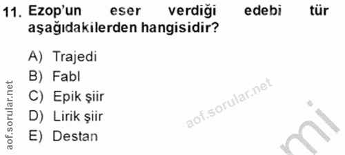 11. soru: Ezop'un eser verdiği edebi tür aşağıdakilerden hangisidir? A) Trajedi B) Fabl C) Epik şiir D) Lirik şiir E) Destan