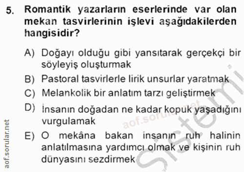 5. soru: Romantik yazarların eserlerinde var olan mekan tasvirlerinin işlevi aşağıdakilerden hangisidir? A) Doğayı olduğu gibi…