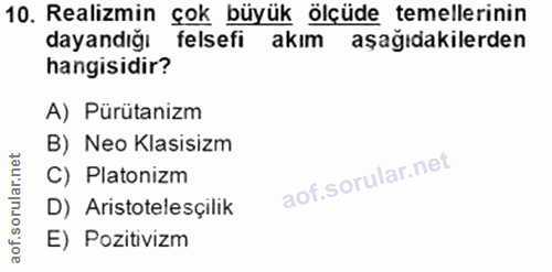 10. soru: Realizmin çok büyük ölçüde temellerinin dayandığı felsefi akım aşağıdakilerden hangisidir? A) Pürütanizm B) Neo Klasi…