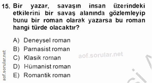 15. soru: Bir yazar, savaşın insan üzerindeki etkilerini bir savaş alanında gözlemleyip bunu bir roman olarak yazarsa bu roman…
