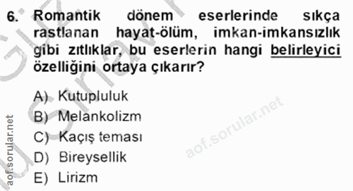 6. soru: Romantik dönem eserlerinde sıkça rastlanan hayat-ölüm, imkan-imkansızlık gibi zıtlıklar, bu eserlerin hangi belirleyi…