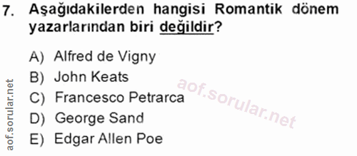 7. soru: Aşağıdakilerden hangisi Romantik dönem yazarlarından biri değildir? A) Alfred de Vigny B) John Keats C) Francesco Pet…