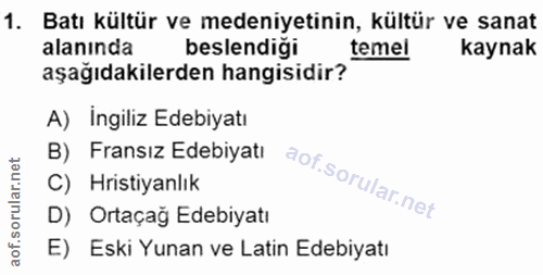 1. soru: Batı kültür ve medeniyetinin, kültür ve sanat alanında beslendiği temel kaynak aşağıdakilerden hangisidir? A) İngiliz…