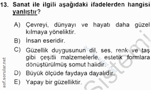 13. soru: Sanat ile ilgili aşağıdaki ifadelerden hangisi yanlıştır? A) Çevreyi, dünyayı ve hayatı daha güzel kılmaya yöneliktir…