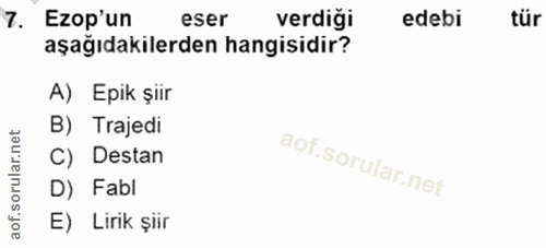 7. soru: Ezop'un eser verdiği edebi tür aşağıdakilerden hangisidir? A) Epik şiir B) Trajedi rular.ni C) Destan D) Fabl aof.s E…