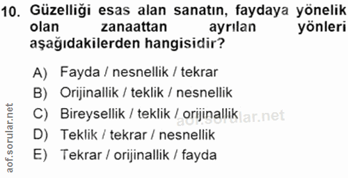 10. soru: Güzelliği esas alan sanatın, faydaya yönelik olan zanaattan ayrılan yönleri aşağıdakilerden hangisidir? A) Fayda / ne…