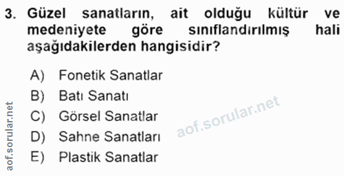 3. soru: Güzel sanatların, ait olduğu kültür ve medeniyete göre sınıflandırılmış hali aşağıdakilerden hangisidir? A) Fonetik S…