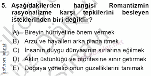 5. soru: Aşağıdakilerden hangisi Romantizmin rasyonalizme karşı/ tepkilerini besleyen isteklerinden biri değildir? A)- Bireyin…