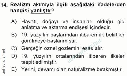 14. soru: Realizm akımıyla ilgili aşağıdaki ifadelerden hangisi yanlıştır? A) Hayatı, doğayı ve insanları olduğu gibi anlatma v…