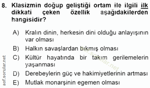 8. soru: Klasizmin doğup geliştiği ortam ile ilgili ilk dikkati çeken özellik aşağıdakilerden hangisidir? A) Kralın dinin, her…