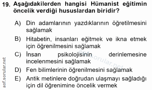 19. soru: Aşağıdakilerden hangisi Hümanist eğitimin öncelik verdiği hususlardan biridir? A): Din adamlarının yazdıklarının öğre…